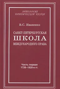Купить Санкт-Петербургская школа международного права: Место и роль Санкт-Петербургского университета, его ученых и выпускников в становлении и развитии науки и практики международного права. Часть первая: 1720–1920-е гг. — Фото №1