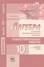 Купить Математика: алгебра и начала математического анализа, геометрия. 10 класс. Самостоятельные работы для учащихся (базовый и углублённый уровни) 2 -е изд — Фото №1