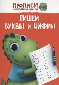 Купить ПРОПИСИ с динозавриком Максом. ПИШЕМ БУКВЫ И ЦИФРЫ — Фото №1