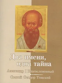 Купить Два имени, одна тайна. Император Александр I – Святой старец Феодор Томский — Фото №1