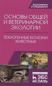 Купить Основы общей и ветеринарной экологии. Техногенные болезни животных. Уч. Пособие — Фото №1