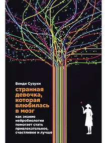Купить Странная девочка, которая влюбилась в мозг: Как знание нейробиологии помогает стать привлекательнее, счастливее и лучше — Фото №1