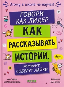 Купить Этому в школе не научат! Говори как лидер. Как рассказывать истории, которые соберут лайки — Фото №1