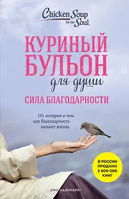 Купить Куриный бульон для души: Сила благодарности. 101 история о том, как благодарность меняет жизнь — Фото №1
