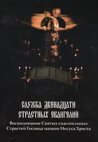 Купить Служба Двенадцати Страстных Евангелий (Воспоминание Святых спасительных Страстей Господа нашего Иисуса Христа) — Фото №1