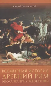 Купить Всемирная история. Древний Рим. Эпоха великих завоеваний — Фото №1