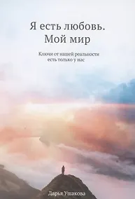 Купить Я есть любовь. Мой мир: ключи от нашей реальности есть только у нас — Фото №1