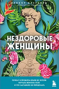 Купить Нездоровые женщины. Почему в прошлом врачи не хотели изучать женское тело и что заставило их передумать — Фото №1
