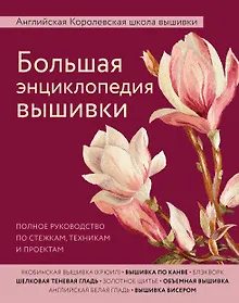 Купить Большая энциклопедия вышивки. Английская Королевская школа вышивки. Полное руководство по стежкам, техникам и проектам (цветок) — Фото №1