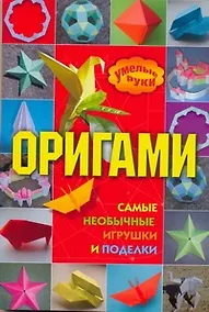 Купить Оригами: самые необычные игрушки и поделки / (мягк) (Умелые руки). Дорогов Ю. (АСТ) — Фото №1