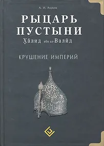 Купить Рыцарь пустыни. Крушение империй. Халид ибн ал-Валид — Фото №1