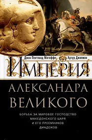 Купить Империя Александра Великого. Борьба за мировое господство македонского царя и его преемников диадохов — Фото №1