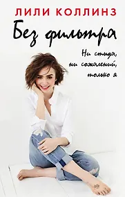 Купить Без фильтра. Ни стыда, ни сожалений, только я — Фото №1