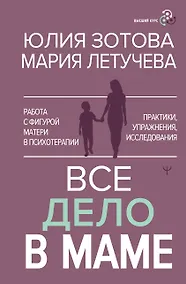 Купить Все дело в маме. Работа с фигурой матери в психотерапии — Фото №1