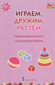 Купить Играем, дружим, растем. Сборник развивающих игр. Группа раннего возраста — Фото №1