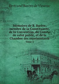 Купить Memoires de B. Barere, membre de la Constituante, de la Convention, du Comite de salut public, et de la Chambre des representants. Tome 4 — Фото №1