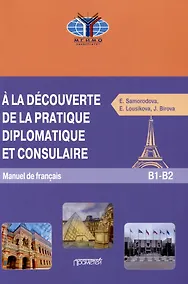 Купить A la decouverte de la pratique diplomatique et consulaire: Manuel S17 de francais: Знакомство с дипломатической и консульской практикой: Учебник французского языка — Фото №1