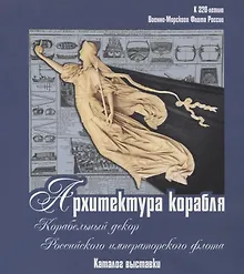Купить Архитектура корабля. Корабельный декор Российского императорского флота. Каталог выставки к 320-летию Военно-морского флота России — Фото №1