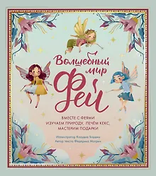 Купить Волшебный мир фей. Вместе с феями изучаем природу, печем кекс, мастерим подарки — Фото №1
