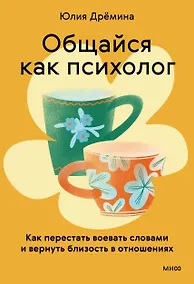 Купить Общайся как психолог. Как перестать воевать словами и вернуть близость в отношениях — Фото №1
