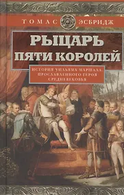 Купить Рыцарь пяти королей. История Ульмана Маршала, прославленного героя Средневековья — Фото №1