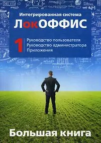 Купить Большая книга ЛокОФФИС. Руководство пользователя. Руководство администратора. Приложения. Книга 1 — Фото №1