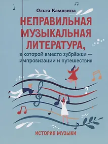Купить Неправильная музыкальная литература, в которой вместо зубрежки-импровизации и путешествия — Фото №1