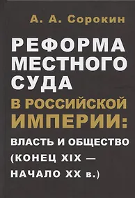 Купить Реформа местного суда в Российской империи: власть и общество (конец XIX - начало ХХ в.) — Фото №1
