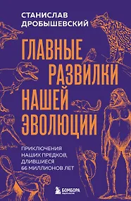 Купить Главные развилки нашей эволюции. Приключения наших предков, длившиеся 66 миллионов лет — Фото №1
