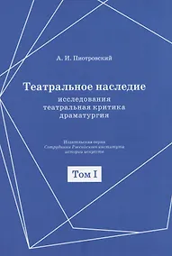 Купить Театральное наследие. Исследования, театральная критика, драматургия. В 2-х томах. Том 1. Публикации А И. Пиотровского в периодических изданиях 1919-1937 гг. — Фото №1