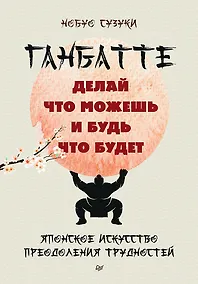 Купить Ганбатте: делай что можешь, и будь что будет. Японское искусство преодоления  трудностей — Фото №1