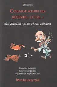 Купить Собаки жили бы дольше если Как убивают наших собак и кошек (м) Циглер — Фото №1
