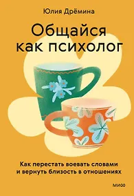 Купить Общайся как психолог. Как перестать воевать словами и вернуть близость в отношениях — Фото №1