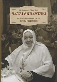 Купить Высокая участь служения. Жизненный путь схиигумении Варвары (Трофимовой) — Фото №1