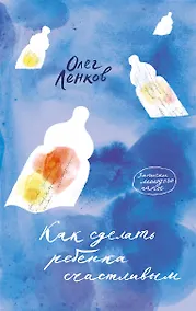 Купить Как сделать ребенка счастливым. Записки молодого папы — Фото №1