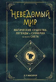 Купить Неведомый мир. Магические существа, легенды и суеверия со всего света — Фото №1