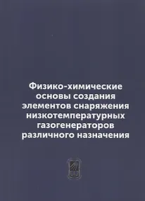 Купить Физико-химические основы создания элементов снаряжения низкотемпературных газогенераторов различного назначения: репринтное издание — Фото №1