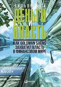 Купить Деньги и власть: Как Goldman Sachs захватил власть в финансовом мире — Фото №1