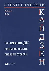 Купить Стратегический кайдзен: Как изменить ДНК компании и стать лидером отрасли — Фото №1
