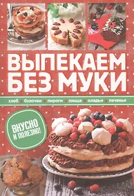 Купить Выпекаем без муки. Вкусно и полезно! — Фото №1
