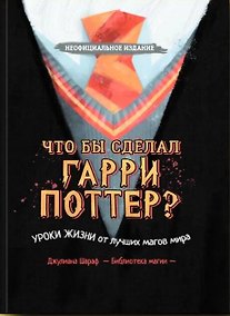 Купить Что бы сделал Гарри Поттер? Уроки жизни от лучших магов мира — Фото №1