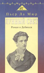 Купить Лунный свет. Роман о Дебюсси (пер. с англ.) — Фото №1