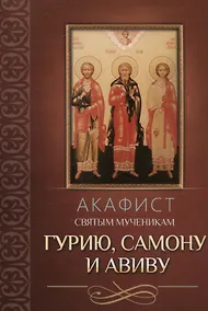Купить Акафист святым мученикам Гурию, Самону и Авиву — Фото №1