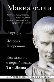 Купить Макиавелли. Государь. История Флоренции. Рассуждения о первой декаде Тита Ливия — Фото №1
