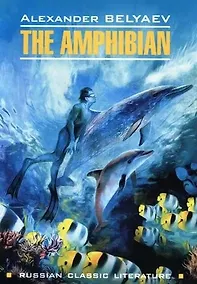 Купить RussianClassicLiterature Belyaev A. The Amphibian (Беляев А.Р. Человек-амфибия) Кн.д/чт.на англ.яз.,неадаптир. — Фото №1
