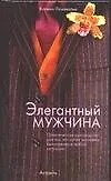 Купить Элегантный мужчина: Практическое руководство для тех, кто хочет выглядеть безупречно в любой ситуаци — Фото №1