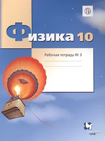 Купить Физика. 10 класс. Углубленный уровень. Рабочая тетрадь № 3 для учащихся общеобразовательных организаций — Фото №1