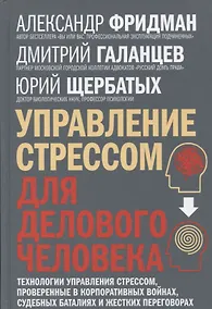 Купить Управление стрессом для делового человека. Технологии управления стрессом, проверенные в корпоративных войнах, судебных баталиях и жестких переговорах — Фото №1