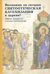 Купить Возможна ли сегодня святоотеческая катехизация в церкви? Сборник материалов в помощь катехизатору — Фото №1