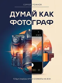 Купить Думай как фотограф. Тогда будешь круто снимать на все! — Фото №1